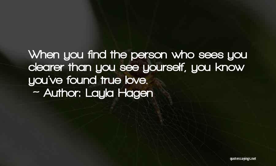 Layla Hagen Quotes: When You Find The Person Who Sees You Clearer Than You See Yourself, You Know You've Found True Love.