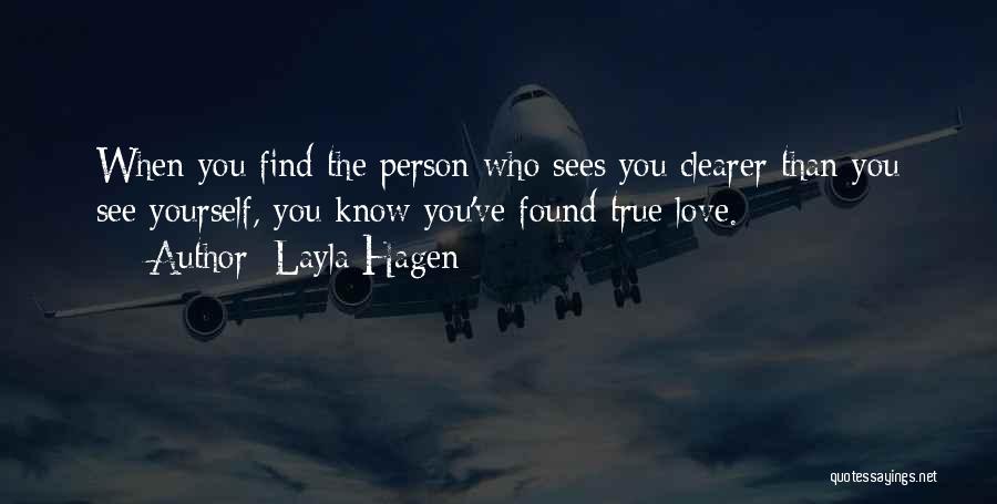 Layla Hagen Quotes: When You Find The Person Who Sees You Clearer Than You See Yourself, You Know You've Found True Love.