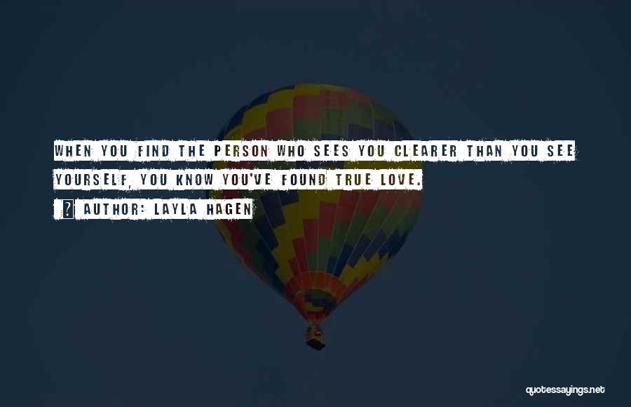 Layla Hagen Quotes: When You Find The Person Who Sees You Clearer Than You See Yourself, You Know You've Found True Love.