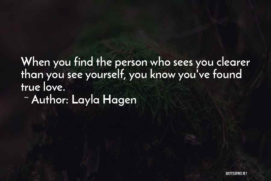 Layla Hagen Quotes: When You Find The Person Who Sees You Clearer Than You See Yourself, You Know You've Found True Love.