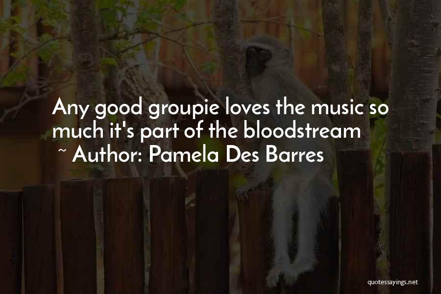 Pamela Des Barres Quotes: Any Good Groupie Loves The Music So Much It's Part Of The Bloodstream