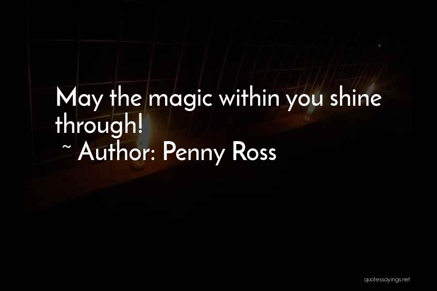 Penny Ross Quotes: May The Magic Within You Shine Through!