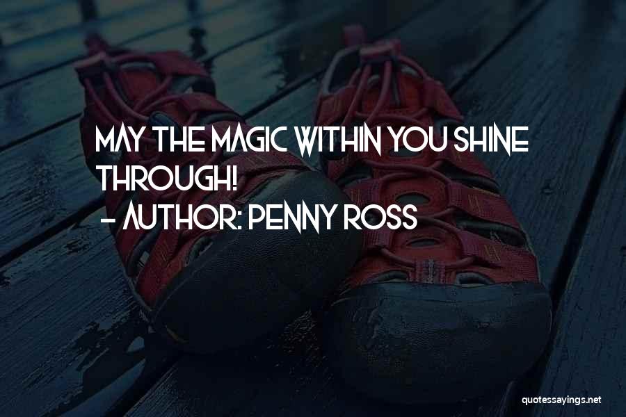 Penny Ross Quotes: May The Magic Within You Shine Through!