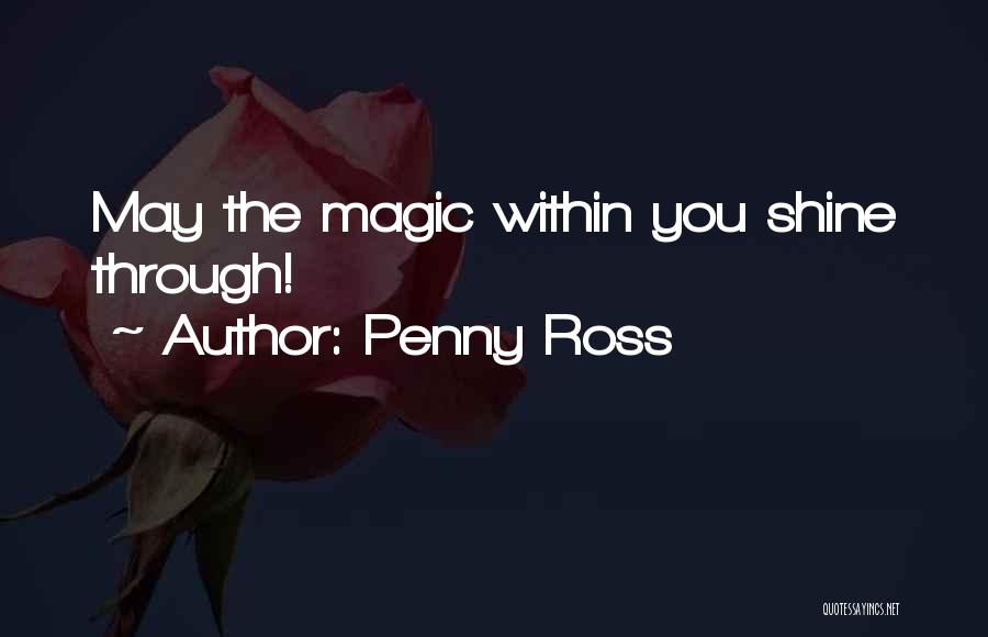 Penny Ross Quotes: May The Magic Within You Shine Through!