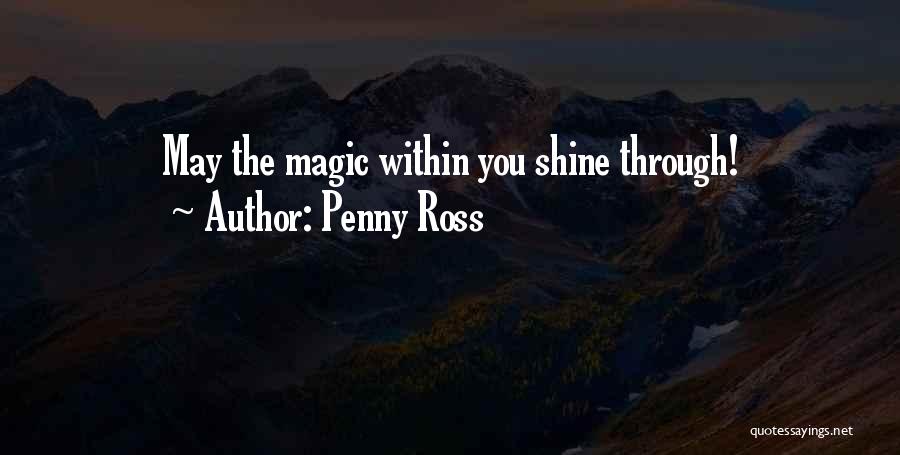 Penny Ross Quotes: May The Magic Within You Shine Through!