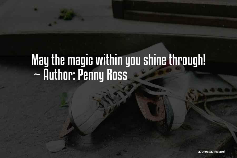 Penny Ross Quotes: May The Magic Within You Shine Through!