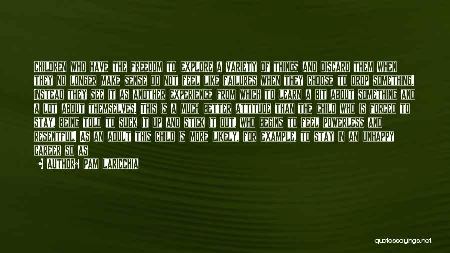 Pam Laricchia Quotes: Children Who Have The Freedom To Explore A Variety Of Things And Discard Them When They No Longer Make Sense