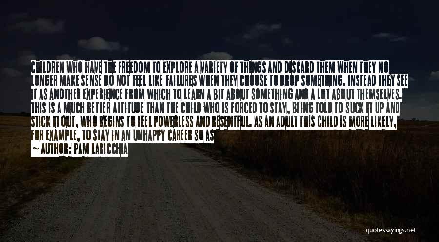Pam Laricchia Quotes: Children Who Have The Freedom To Explore A Variety Of Things And Discard Them When They No Longer Make Sense
