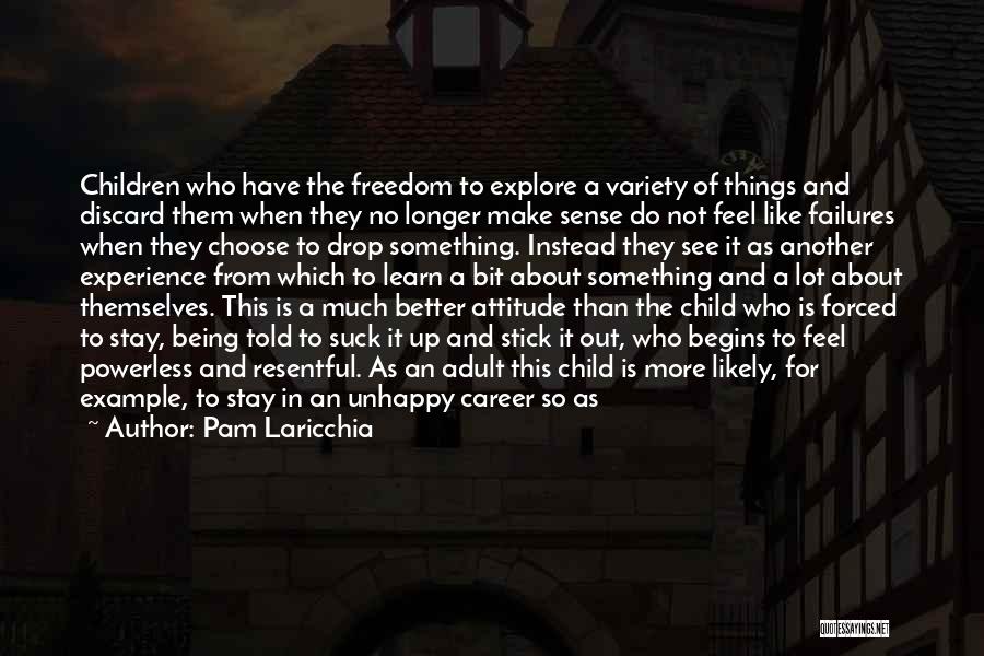 Pam Laricchia Quotes: Children Who Have The Freedom To Explore A Variety Of Things And Discard Them When They No Longer Make Sense