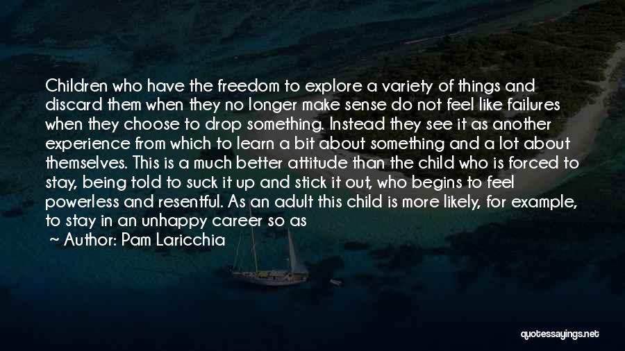 Pam Laricchia Quotes: Children Who Have The Freedom To Explore A Variety Of Things And Discard Them When They No Longer Make Sense