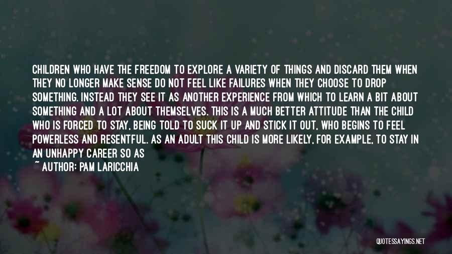 Pam Laricchia Quotes: Children Who Have The Freedom To Explore A Variety Of Things And Discard Them When They No Longer Make Sense