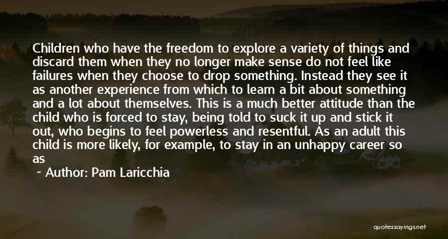 Pam Laricchia Quotes: Children Who Have The Freedom To Explore A Variety Of Things And Discard Them When They No Longer Make Sense
