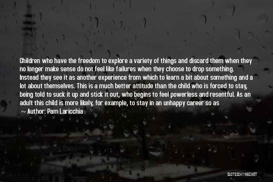 Pam Laricchia Quotes: Children Who Have The Freedom To Explore A Variety Of Things And Discard Them When They No Longer Make Sense