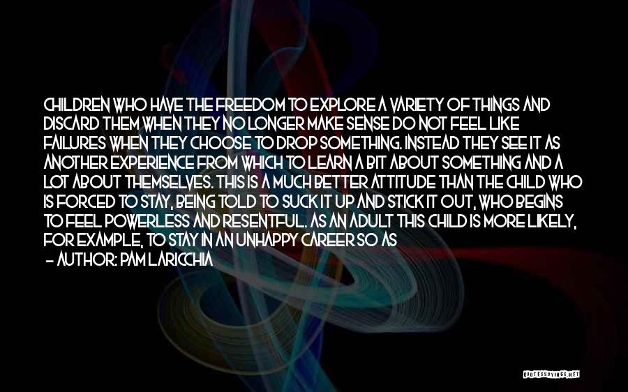 Pam Laricchia Quotes: Children Who Have The Freedom To Explore A Variety Of Things And Discard Them When They No Longer Make Sense