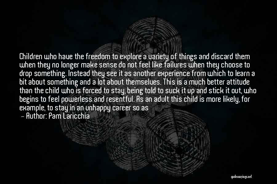 Pam Laricchia Quotes: Children Who Have The Freedom To Explore A Variety Of Things And Discard Them When They No Longer Make Sense