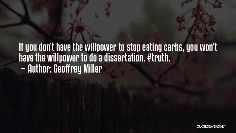 Geoffrey Miller Quotes: If You Don't Have The Willpower To Stop Eating Carbs, You Won't Have The Willpower To Do A Dissertation. #truth.