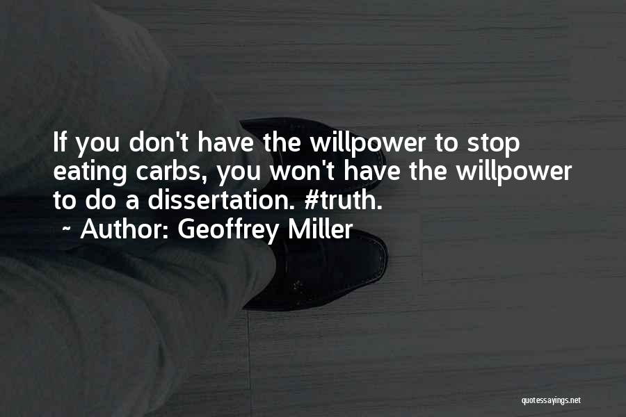 Geoffrey Miller Quotes: If You Don't Have The Willpower To Stop Eating Carbs, You Won't Have The Willpower To Do A Dissertation. #truth.