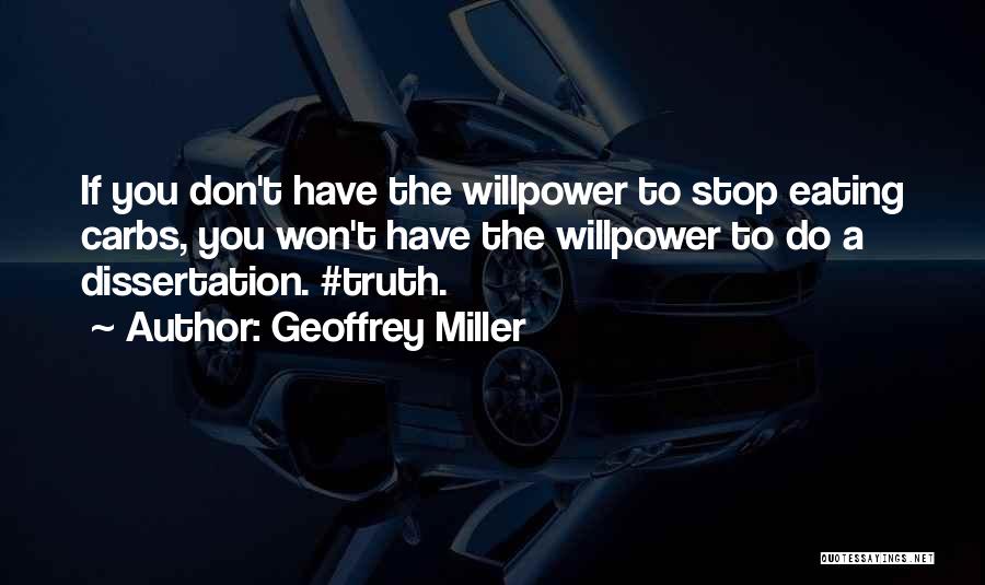 Geoffrey Miller Quotes: If You Don't Have The Willpower To Stop Eating Carbs, You Won't Have The Willpower To Do A Dissertation. #truth.