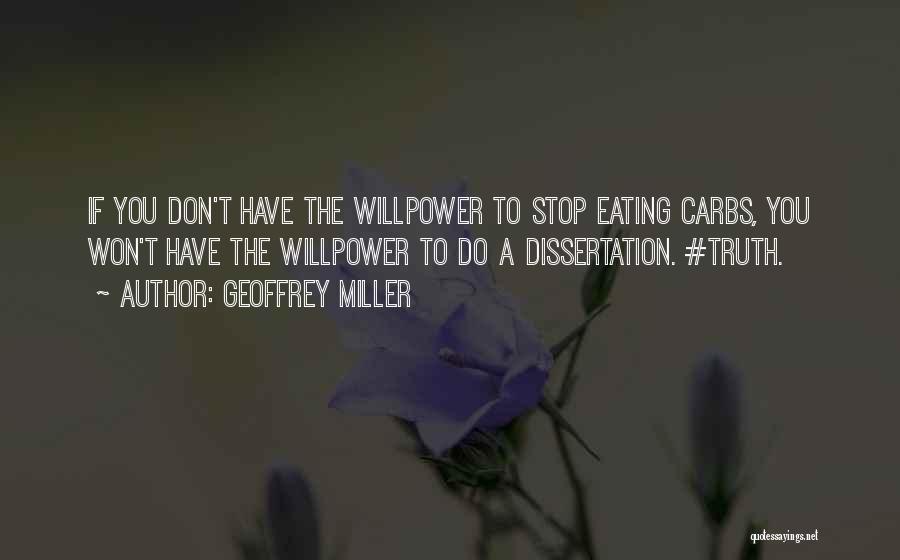 Geoffrey Miller Quotes: If You Don't Have The Willpower To Stop Eating Carbs, You Won't Have The Willpower To Do A Dissertation. #truth.