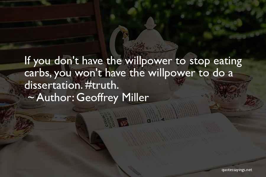Geoffrey Miller Quotes: If You Don't Have The Willpower To Stop Eating Carbs, You Won't Have The Willpower To Do A Dissertation. #truth.