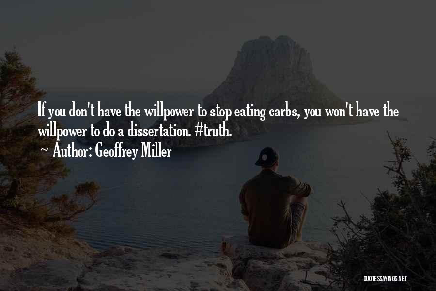 Geoffrey Miller Quotes: If You Don't Have The Willpower To Stop Eating Carbs, You Won't Have The Willpower To Do A Dissertation. #truth.