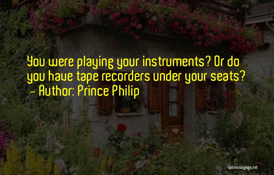 Prince Philip Quotes: You Were Playing Your Instruments? Or Do You Have Tape Recorders Under Your Seats?