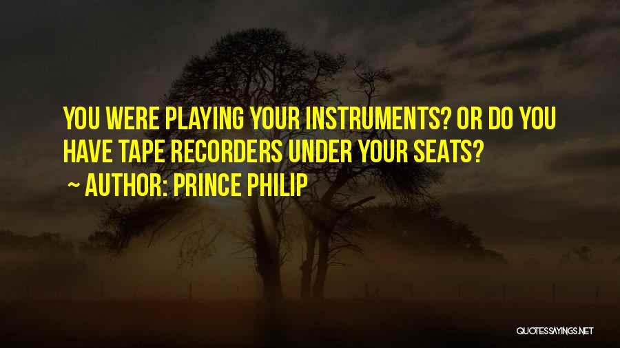 Prince Philip Quotes: You Were Playing Your Instruments? Or Do You Have Tape Recorders Under Your Seats?