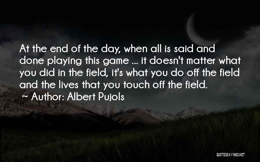 Albert Pujols Quotes: At The End Of The Day, When All Is Said And Done Playing This Game ... It Doesn't Matter What