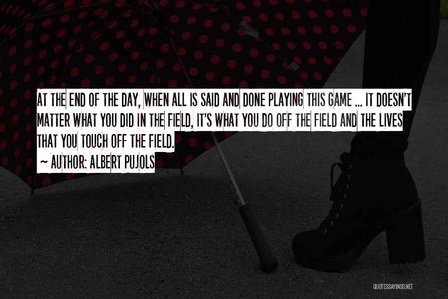 Albert Pujols Quotes: At The End Of The Day, When All Is Said And Done Playing This Game ... It Doesn't Matter What