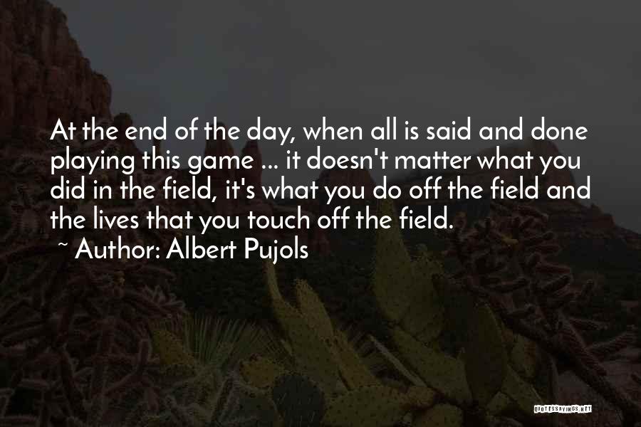 Albert Pujols Quotes: At The End Of The Day, When All Is Said And Done Playing This Game ... It Doesn't Matter What