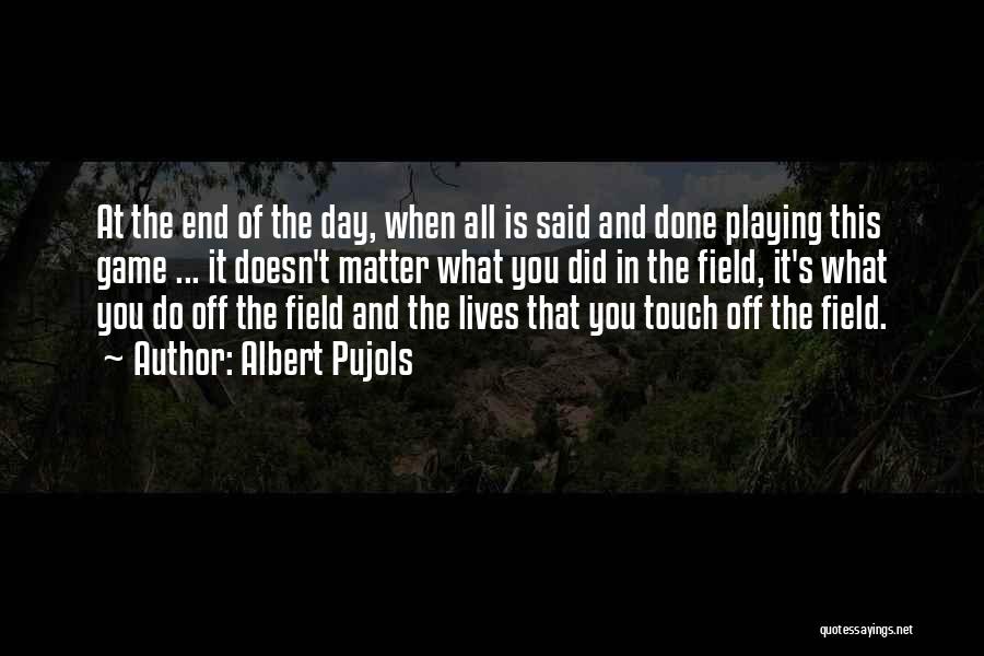 Albert Pujols Quotes: At The End Of The Day, When All Is Said And Done Playing This Game ... It Doesn't Matter What