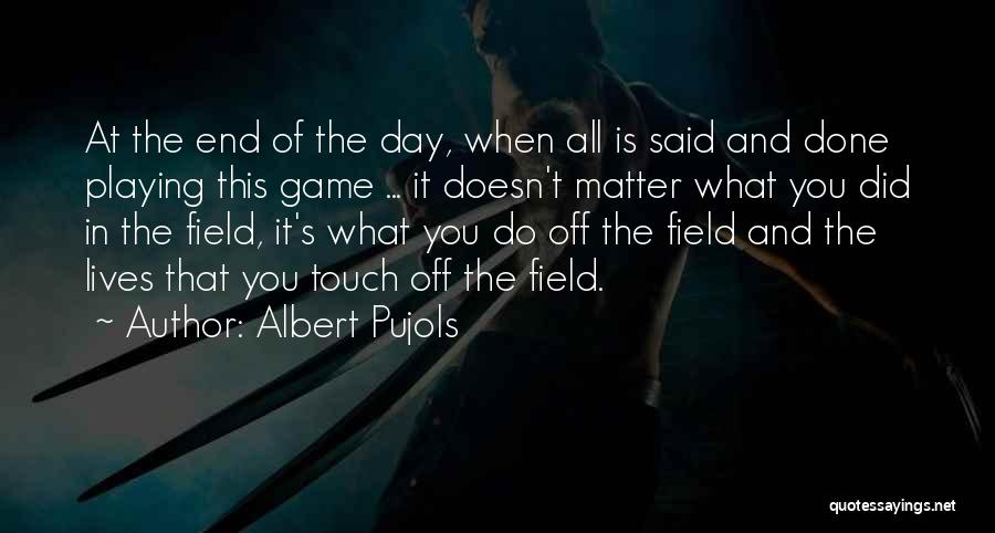 Albert Pujols Quotes: At The End Of The Day, When All Is Said And Done Playing This Game ... It Doesn't Matter What