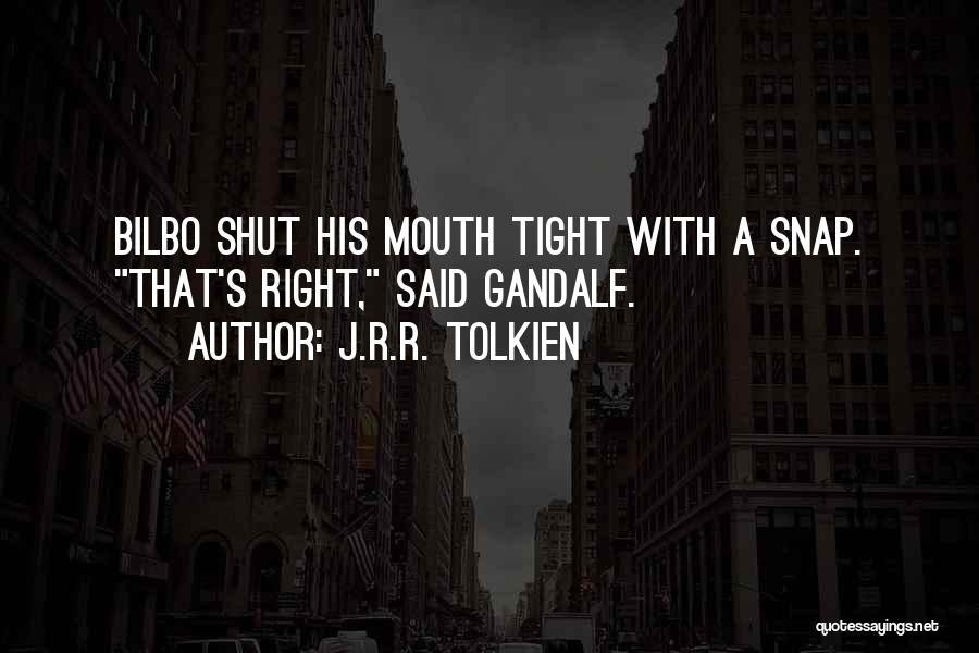 J.R.R. Tolkien Quotes: Bilbo Shut His Mouth Tight With A Snap. That's Right, Said Gandalf.