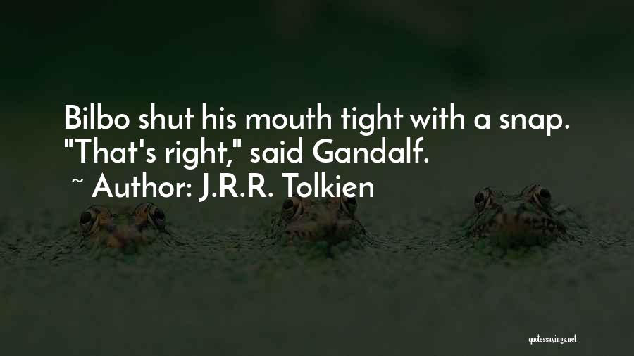 J.R.R. Tolkien Quotes: Bilbo Shut His Mouth Tight With A Snap. That's Right, Said Gandalf.