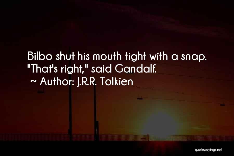J.R.R. Tolkien Quotes: Bilbo Shut His Mouth Tight With A Snap. That's Right, Said Gandalf.
