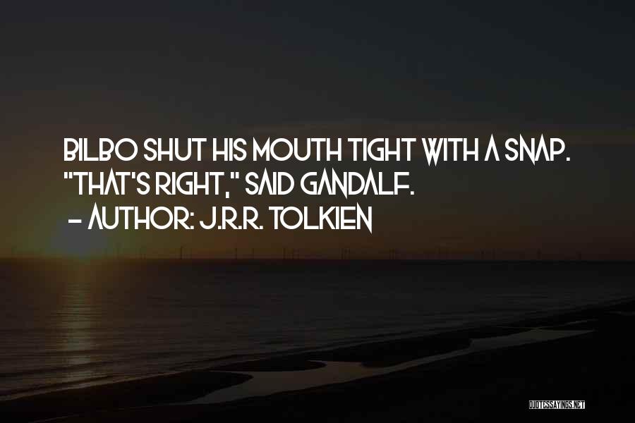 J.R.R. Tolkien Quotes: Bilbo Shut His Mouth Tight With A Snap. That's Right, Said Gandalf.