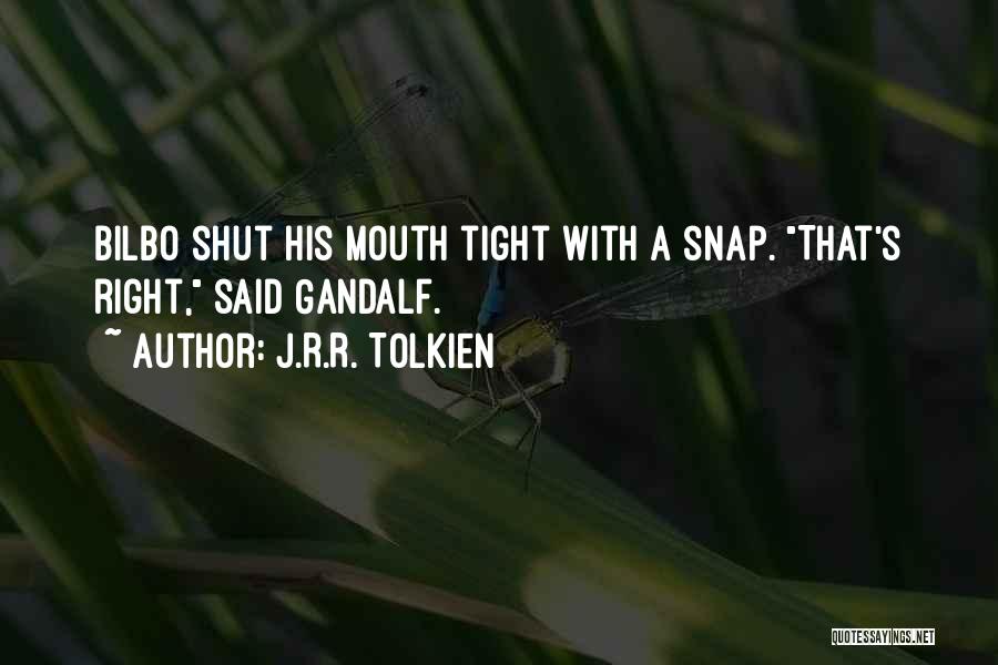 J.R.R. Tolkien Quotes: Bilbo Shut His Mouth Tight With A Snap. That's Right, Said Gandalf.