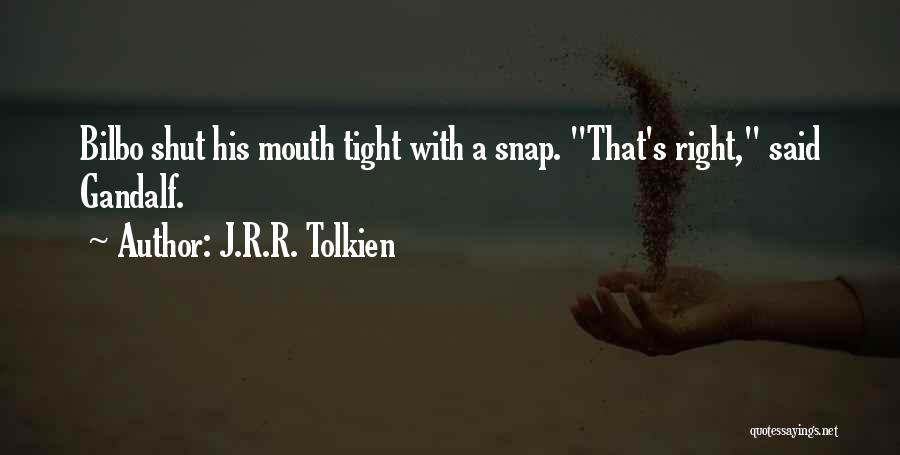 J.R.R. Tolkien Quotes: Bilbo Shut His Mouth Tight With A Snap. That's Right, Said Gandalf.