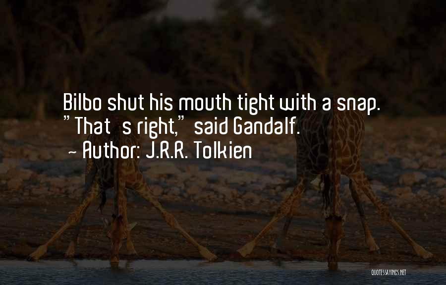 J.R.R. Tolkien Quotes: Bilbo Shut His Mouth Tight With A Snap. That's Right, Said Gandalf.