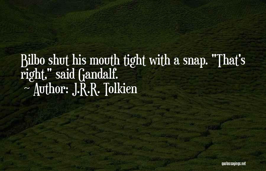 J.R.R. Tolkien Quotes: Bilbo Shut His Mouth Tight With A Snap. That's Right, Said Gandalf.