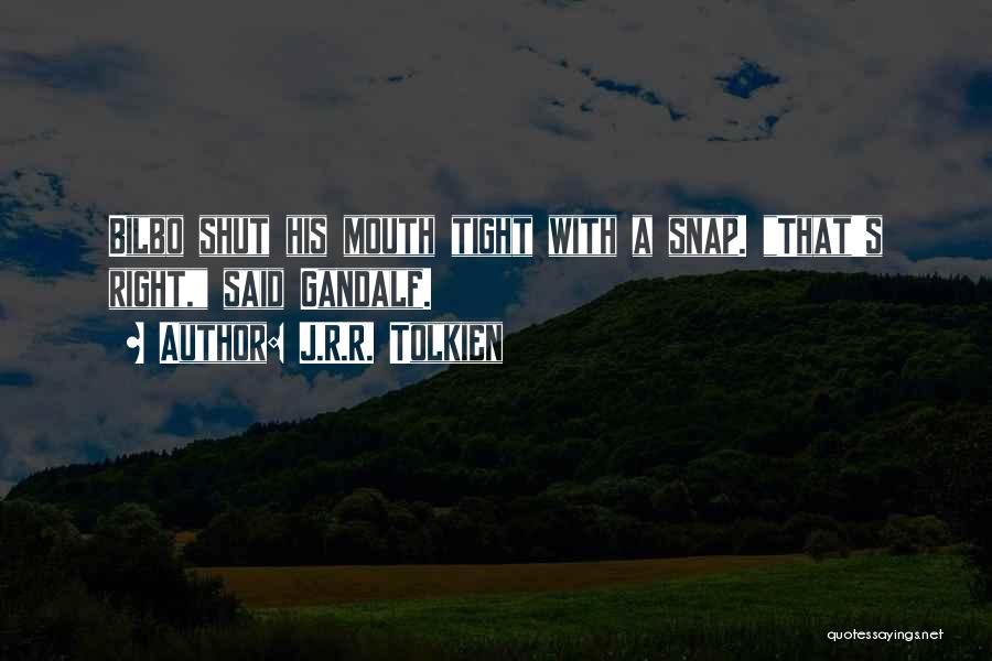 J.R.R. Tolkien Quotes: Bilbo Shut His Mouth Tight With A Snap. That's Right, Said Gandalf.