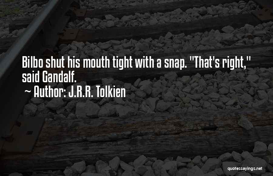 J.R.R. Tolkien Quotes: Bilbo Shut His Mouth Tight With A Snap. That's Right, Said Gandalf.