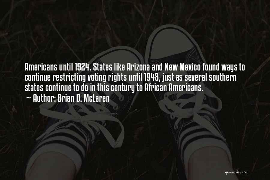 Brian D. McLaren Quotes: Americans Until 1924. States Like Arizona And New Mexico Found Ways To Continue Restricting Voting Rights Until 1948, Just As