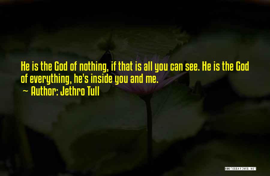 Jethro Tull Quotes: He Is The God Of Nothing, If That Is All You Can See. He Is The God Of Everything, He's