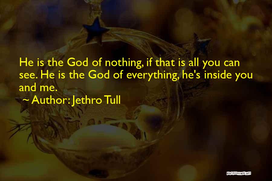 Jethro Tull Quotes: He Is The God Of Nothing, If That Is All You Can See. He Is The God Of Everything, He's