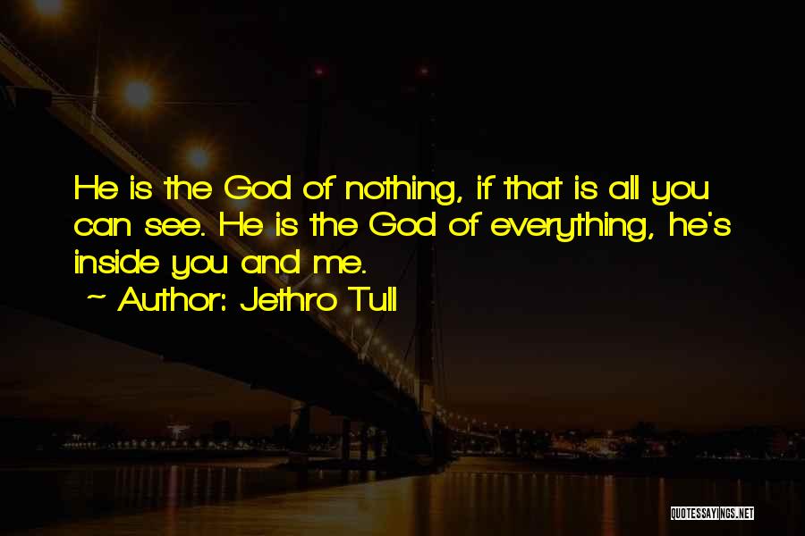 Jethro Tull Quotes: He Is The God Of Nothing, If That Is All You Can See. He Is The God Of Everything, He's