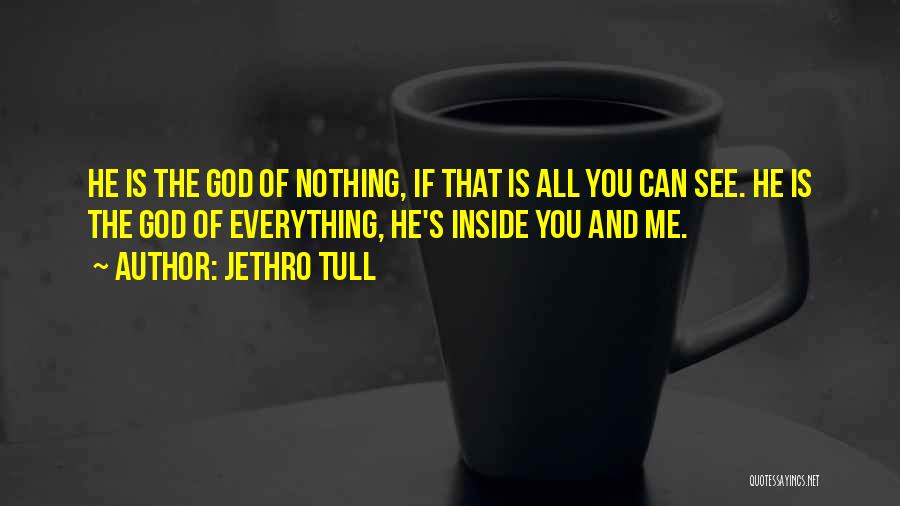 Jethro Tull Quotes: He Is The God Of Nothing, If That Is All You Can See. He Is The God Of Everything, He's