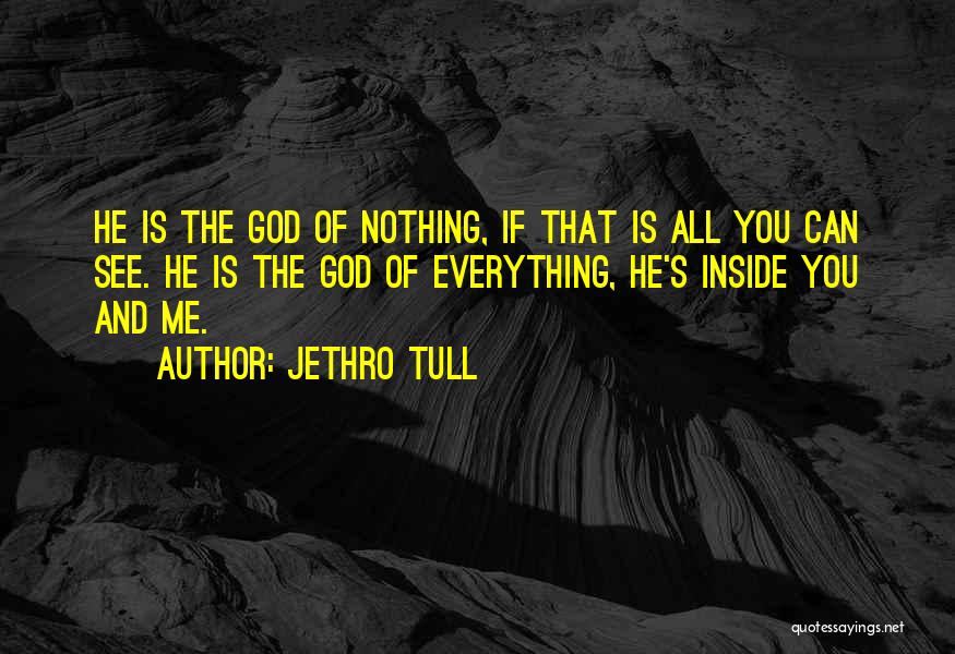 Jethro Tull Quotes: He Is The God Of Nothing, If That Is All You Can See. He Is The God Of Everything, He's