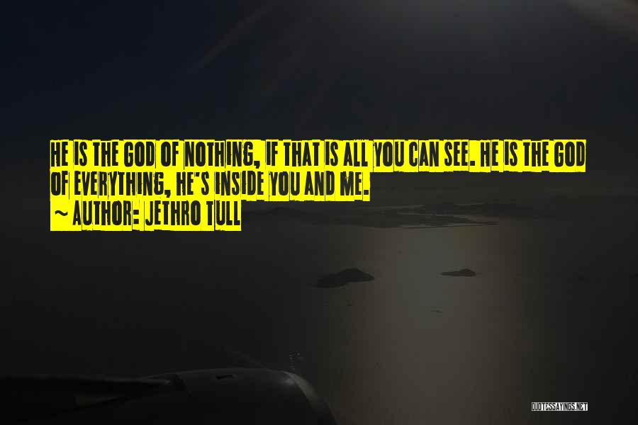 Jethro Tull Quotes: He Is The God Of Nothing, If That Is All You Can See. He Is The God Of Everything, He's