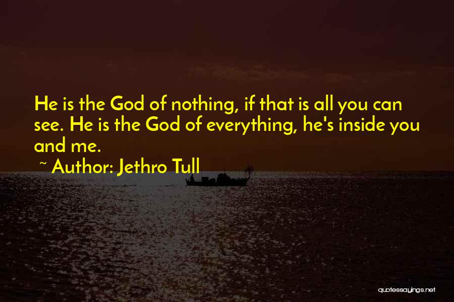 Jethro Tull Quotes: He Is The God Of Nothing, If That Is All You Can See. He Is The God Of Everything, He's